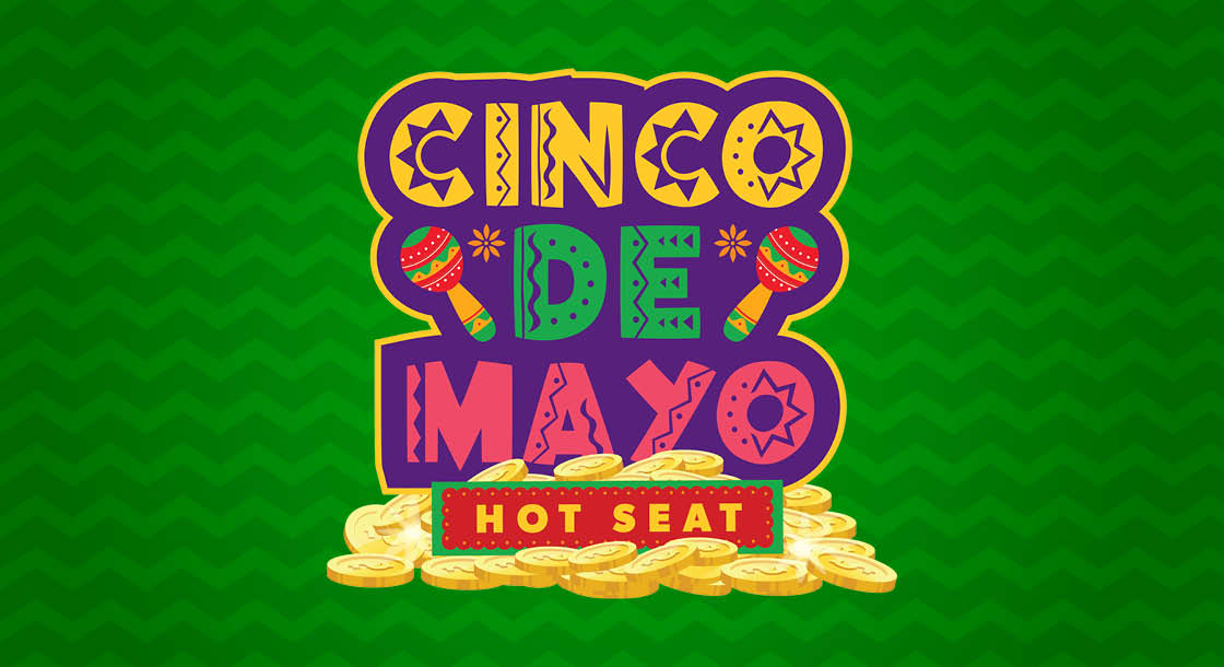 CC-59111_May_Promo_Graphics_CincoDeMayoHotSeat_1120x610